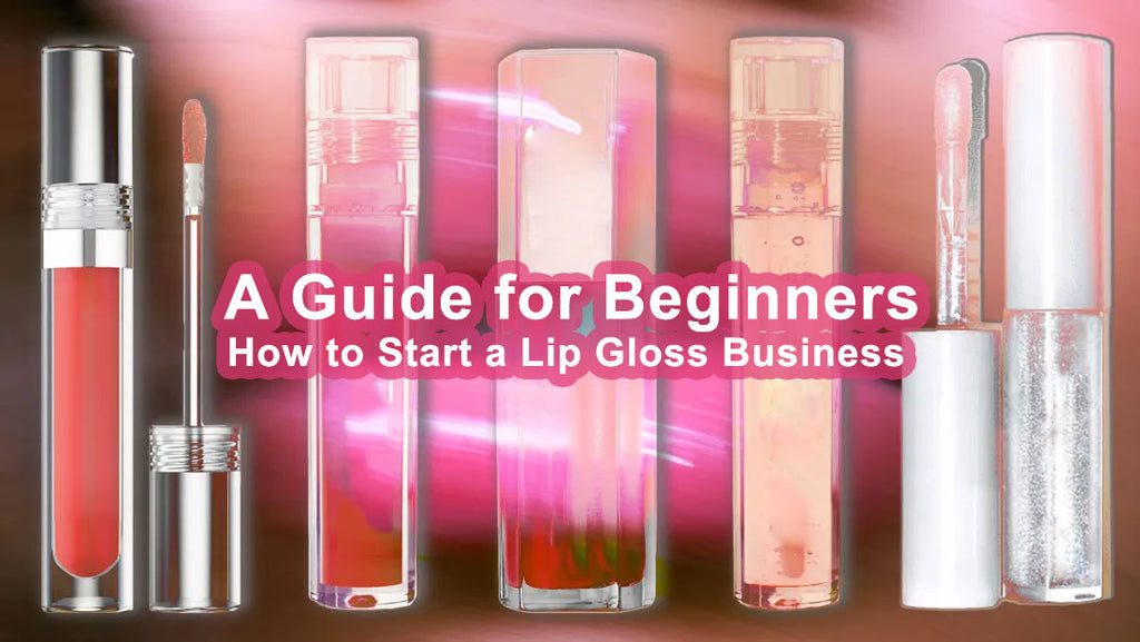 How to Start a Lip Gloss Business: A Guide for Beginners