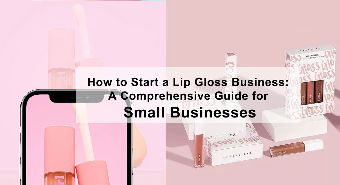 How to Start a Lip Gloss Business: A Comprehensive Guide for Small Businesses