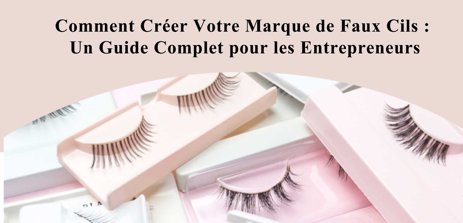 Comment Créer Votre Marque de Faux Cils : Un Guide Complet pour les Entrepreneurs