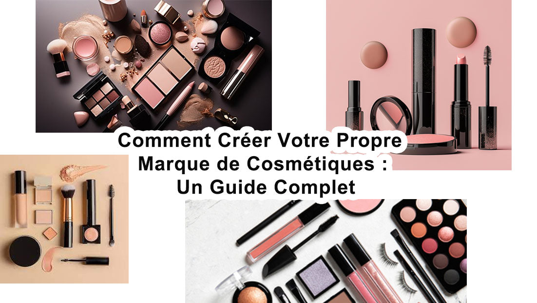 Comment Créer Votre Propre Marque de Cosmétiques : Un Guide Complet