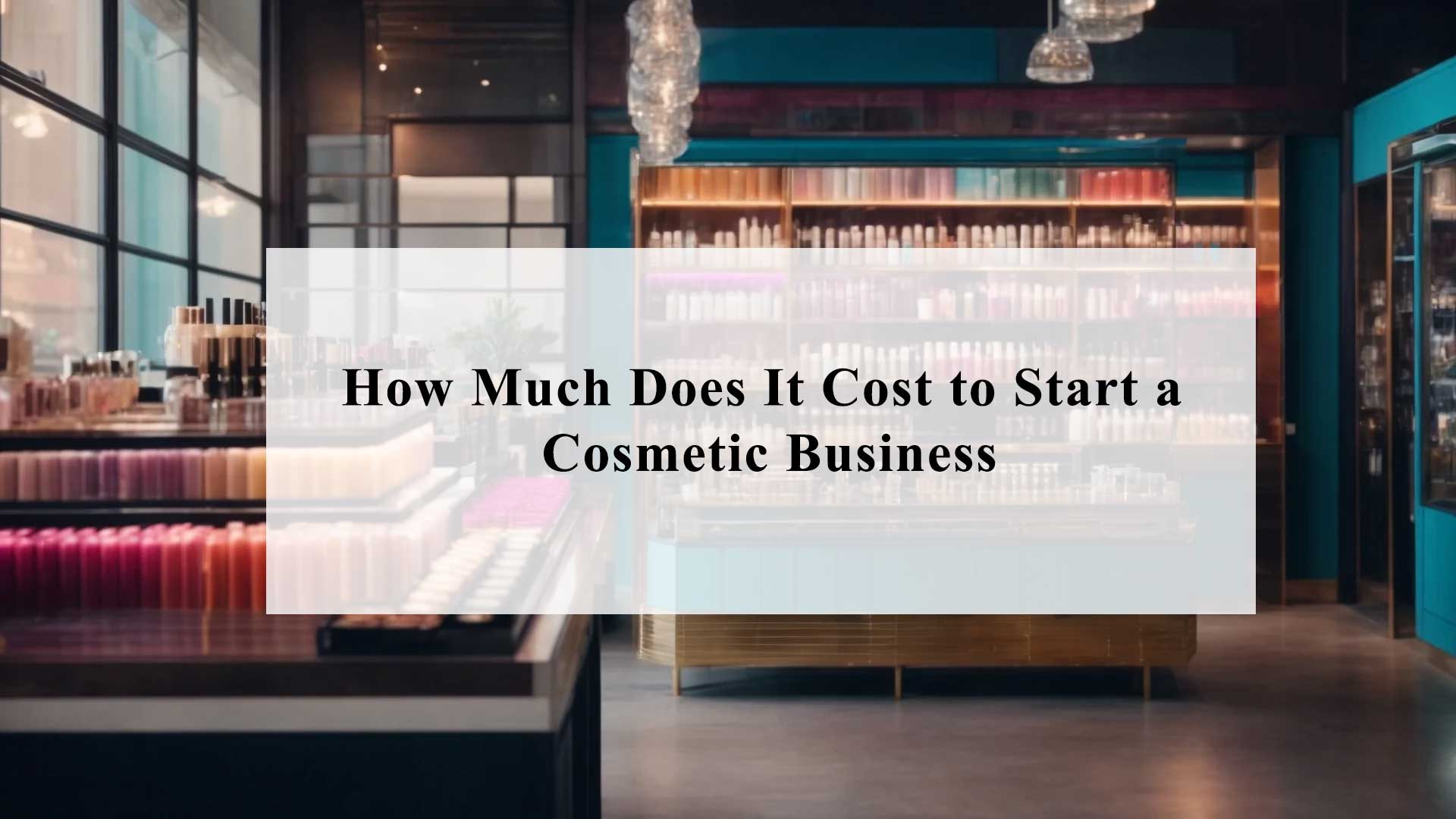 How Much Does It Cost to Start a Cosmetic Business? A Comprehensive Guide